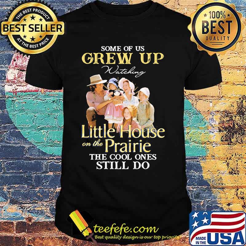 Some Of Us Grew Up Little House On The Prairie The Cool Ones Still Do Shirt Some Of Us Grew Up Little House On The Prairie The Cool Ones Still Do Shirt