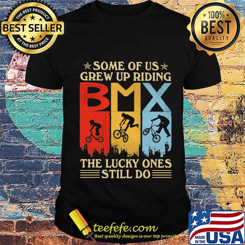 Some Of Us Grew Up Riding The Lucky Ones Still Do Bmx Vintage Shirt Unisex Some Of Us Grew Up Riding The Lucky Ones Still Do Bmx Vintage Shirt Unisex