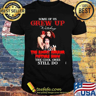 Some Of Us Grew Up The Rocky Horror Picture Show The Cool Ones Still Do Shirt