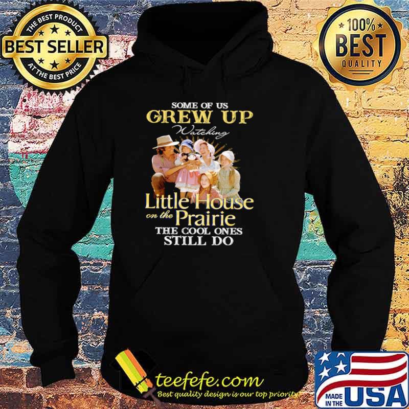 Some Of Us Grew Up Watching Little House On The Prairie The Cool Ones Still Do Hoodie Some Of Us Grew Up Watching Little House On The Prairie The Cool Ones Still Do Hoodie