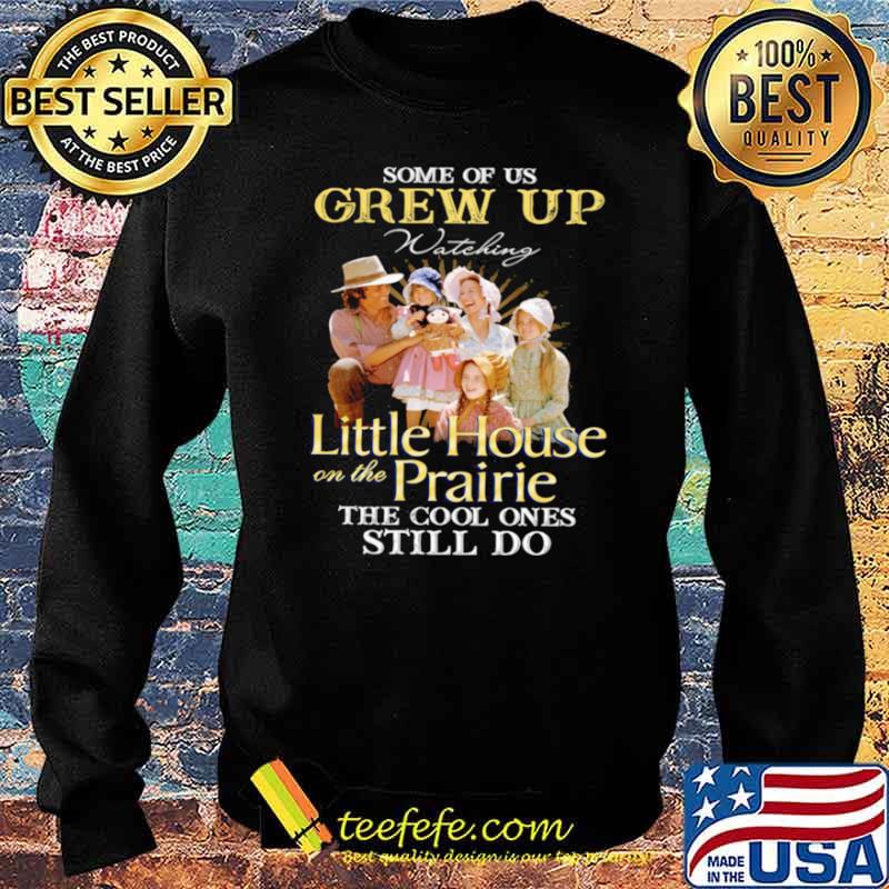 Some Of Us Grew Up Watching Little House On The Prairie The Cool Ones Still Do Sweater Some Of Us Grew Up Watching Little House On The Prairie The Cool Ones Still Do Sweater