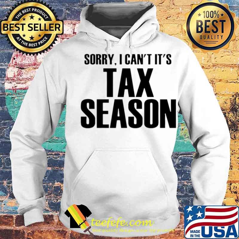 Sorry I Can’t It’s Tax Season Hoodie Sorry I Can’t It’s Tax Season Hoodie