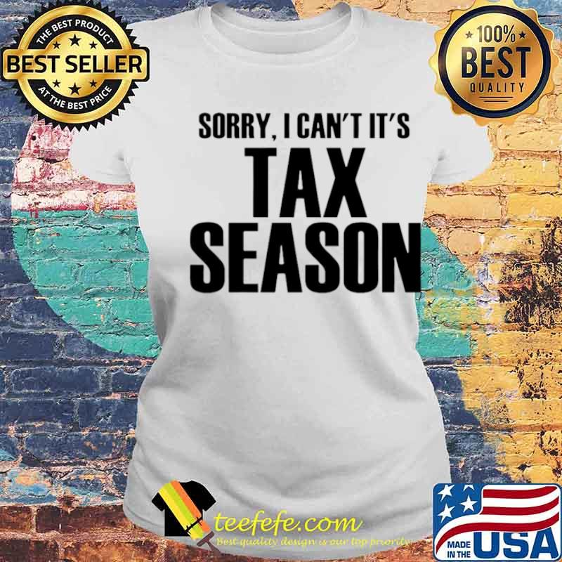 Sorry I Can’t It’s Tax Season Laides tee Sorry I Can’t It’s Tax Season Laides tee
