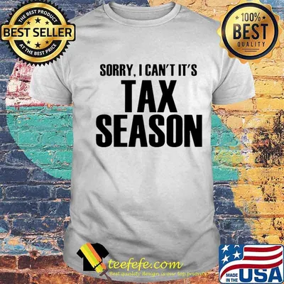 Sorry I Can’t It’s Tax Season shirt