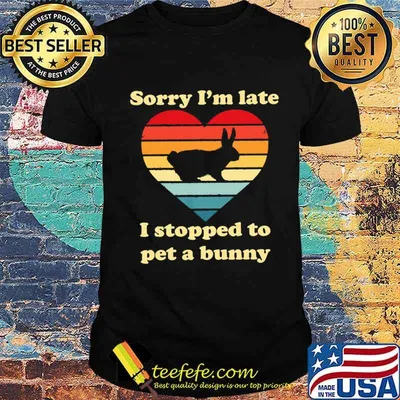 Sorry Im late I stopped to pet a bunny vintage shirt