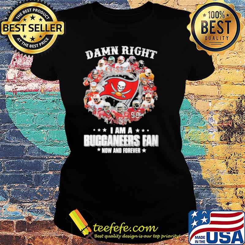 Damn Right I Am A Buccaneers Fan Now And Forever Stars s Ladies tee Damn Right I Am A Buccaneers Fan Now And Forever Stars s Ladies tee
