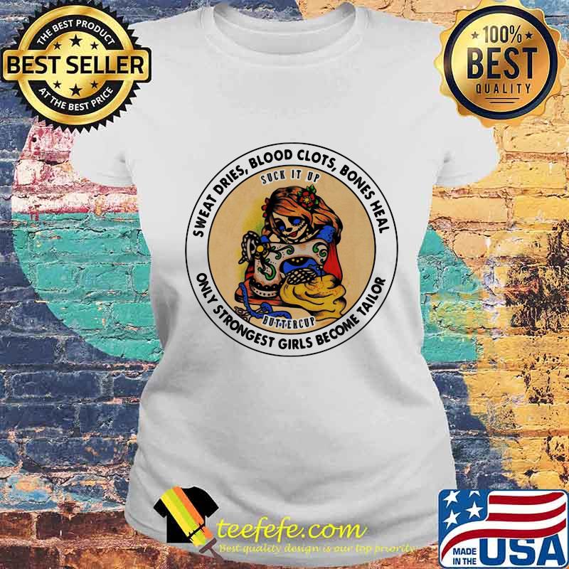 Sweat Dries Blood Clots Bones Heal Only Strongest Girls Become Tailor Sugar Skull Sewing Shirt Laides tee Sweat Dries Blood Clots Bones Heal Only Strongest Girls Become Tailor Sugar Skull Sewing Shirt Laides tee