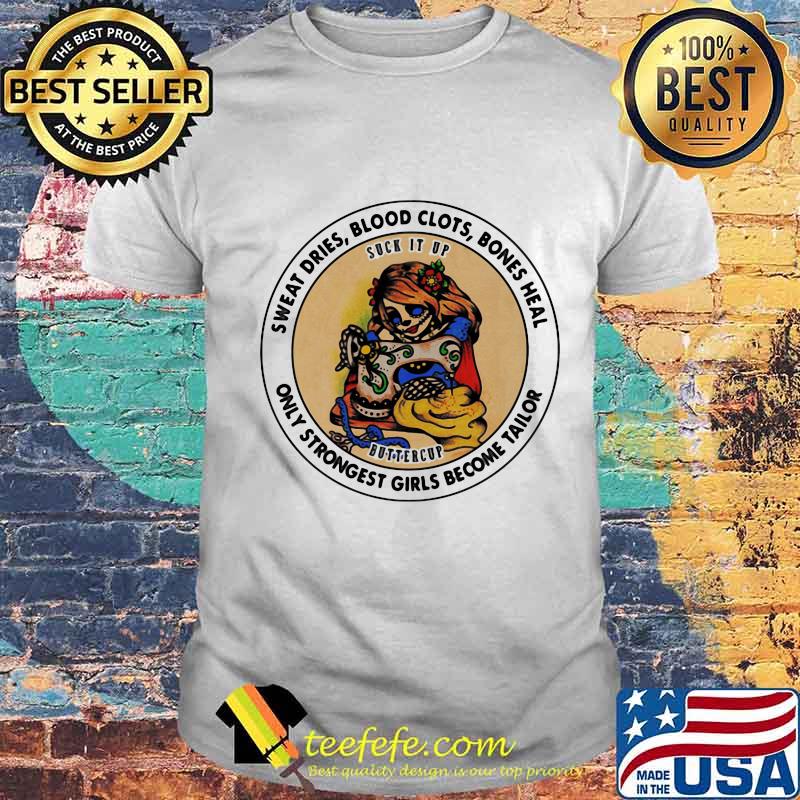 Sweat Dries Blood Clots Bones Heal Only Strongest Girls Become Tailor Sugar Skull Sewing Shirt Unisex Sweat Dries Blood Clots Bones Heal Only Strongest Girls Become Tailor Sugar Skull Sewing Shirt Unisex