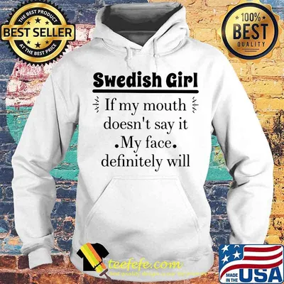 Swedish Girl If My Mouth Doesn’t Say It My Face Definitely Will Shirt