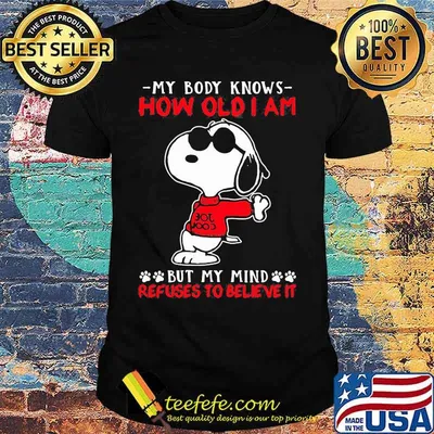 My Body Knows How Old I Am But My Mind Refuses To Believe It Snoopy Shirt