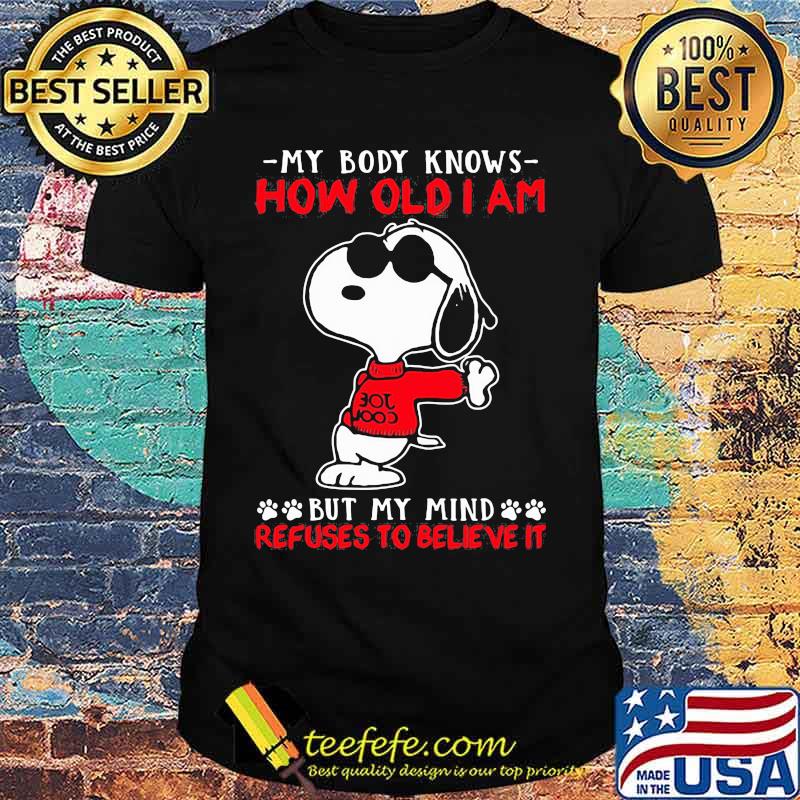 My Body Knows How Old I Am But My Mind Refuses To Believe It Snoopy Shirt