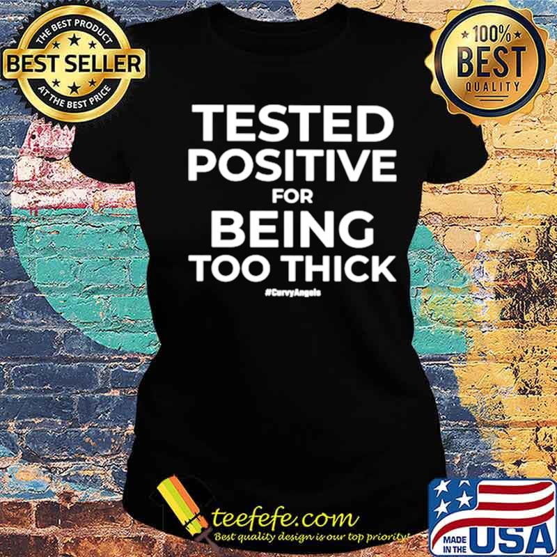 Tested Positive For Being Too Thick Curvyangels s Ladies tee Tested Positive For Being Too Thick Curvyangels s Ladies tee