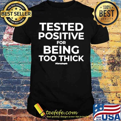 Tested Positive For Being Too Thick Curvyangels shirt