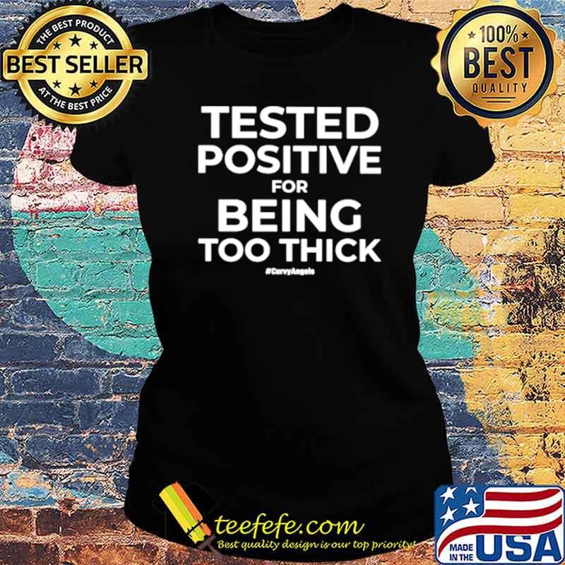 Tested Positive For Being Too Thick Curvyangels Ladies tee Tested Positive For Being Too Thick Curvyangels Ladies tee