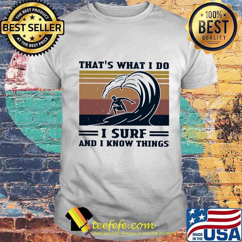 That’s What I Do I Surf And I Know Things Surfer Vintage Shirt Unisex That’s What I Do I Surf And I Know Things Surfer Vintage Shirt Unisex