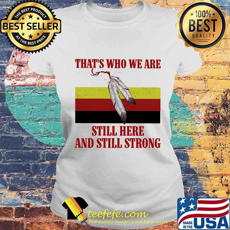 That’s Who We Are Still Here And Still Strong German Flag Shirt Laides tee That’s Who We Are Still Here And Still Strong German Flag Shirt Laides tee