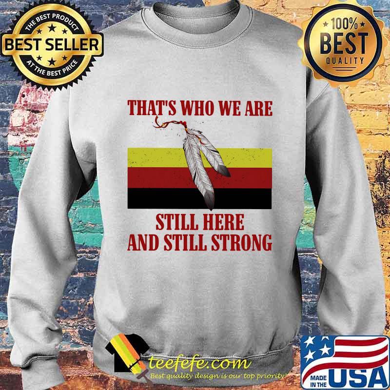 That’s Who We Are Still Here And Still Strong German Flag Shirt Sweater That’s Who We Are Still Here And Still Strong German Flag Shirt Sweater
