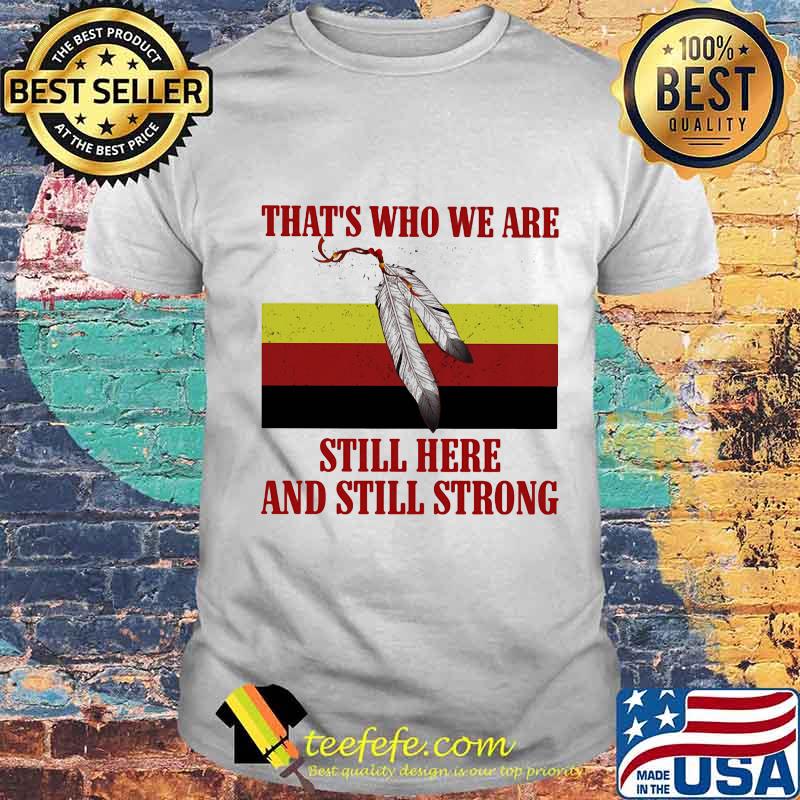 That’s Who We Are Still Here And Still Strong German Flag Shirt Unisex That’s Who We Are Still Here And Still Strong German Flag Shirt Unisex