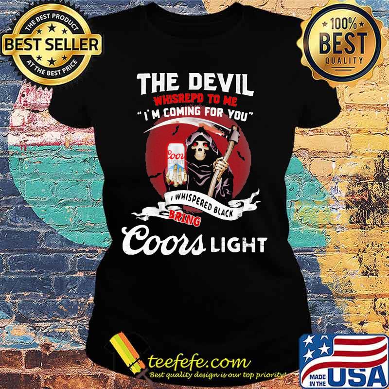 The Devil Whispepd To Me I’m Coming For You Coor Light Black Bring Death Shirt Ladies tee The Devil Whispepd To Me I’m Coming For You Coor Light Black Bring Death Shirt Ladies tee