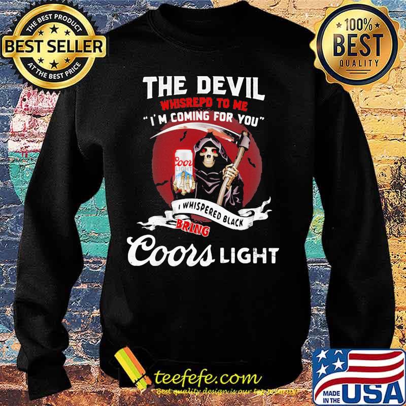 The Devil Whispepd To Me I’m Coming For You Coor Light Black Bring Death Shirt Sweater The Devil Whispepd To Me I’m Coming For You Coor Light Black Bring Death Shirt Sweater