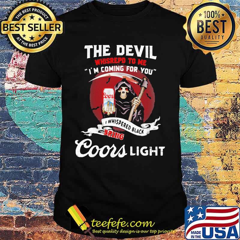 The Devil Whispepd To Me I’m Coming For You Coor Light Black Bring Death Shirt