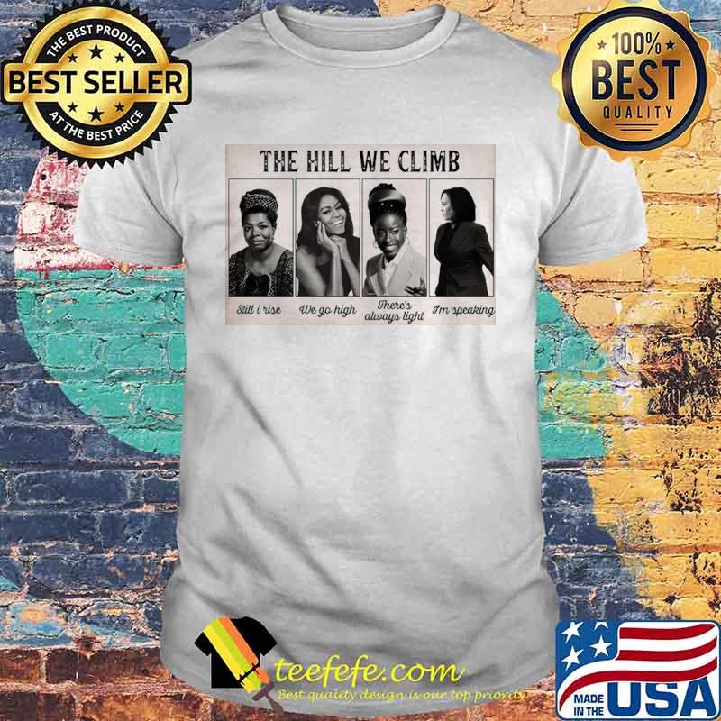 The Hill We Climb Still I Rise We Go High There’s Always Light I’m Speaking shirt