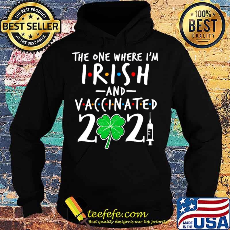 The One Where Im Irish And Vaccinated 2021 Hoodie The One Where Im Irish And Vaccinated 2021 Hoodie