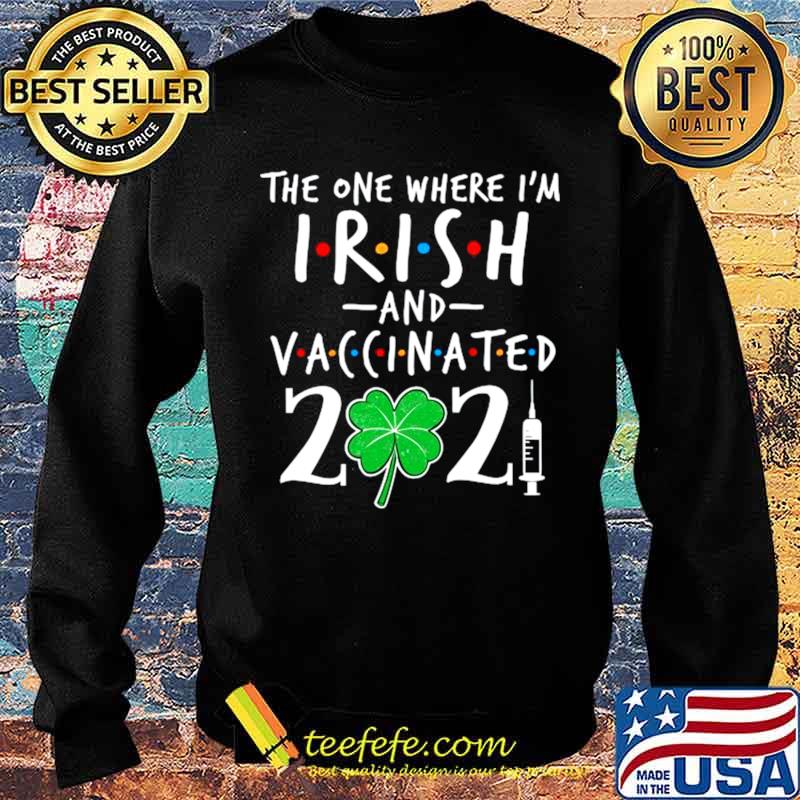 The One Where Im Irish And Vaccinated 2021 Sweater The One Where Im Irish And Vaccinated 2021 Sweater