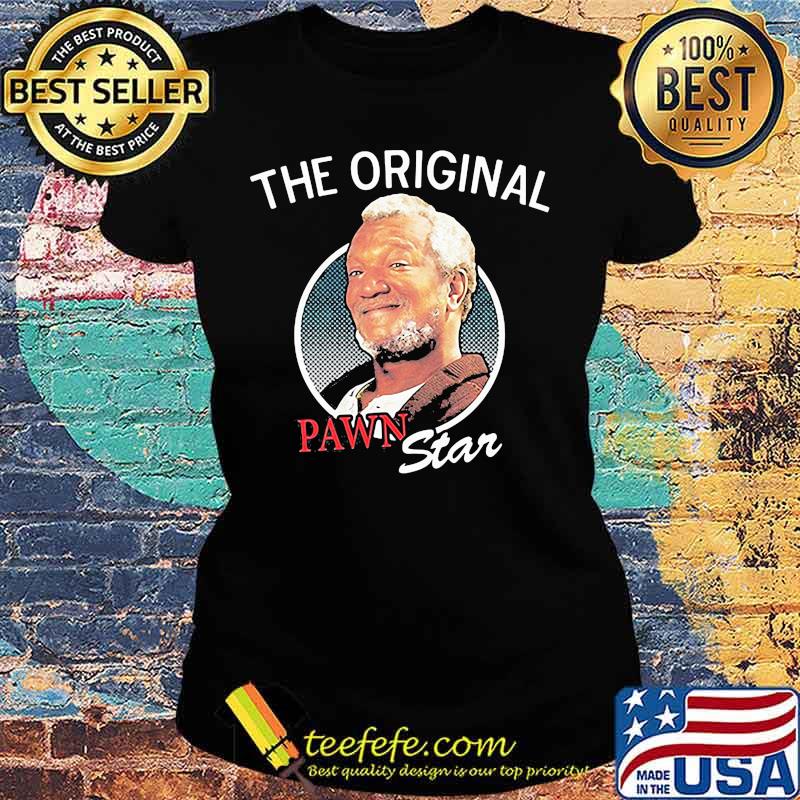 The Original Pawn Star Sanford And Son Lovers Movie Shirt Ladies tee The Original Pawn Star Sanford And Son Lovers Movie Shirt Ladies tee