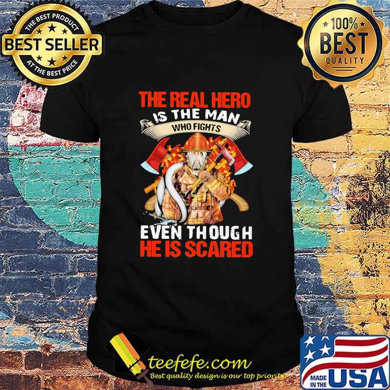 The Real Hero Is The Man Who Fights Even Though He Is Scared Fireman Shirt