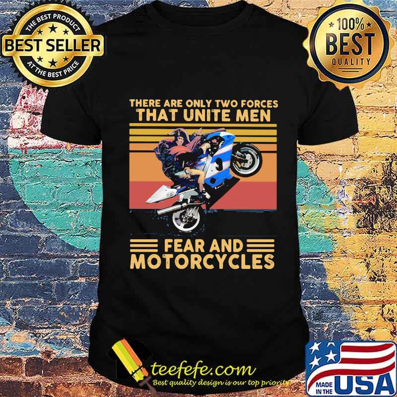 There Are Only Two Forces That Unite Men Fear And Motorcycles Vintage Shirt Unisex There Are Only Two Forces That Unite Men Fear And Motorcycles Vintage Shirt Unisex