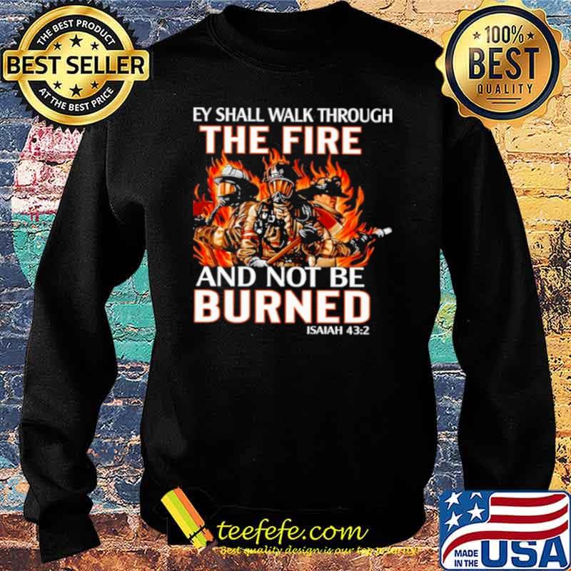 they shall walk through the fire and not be burned Sweater they shall walk through the fire and not be burned Sweater