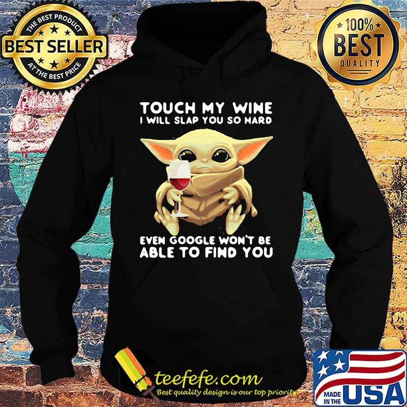 Touch My Wine I Will Slap You So Hard Even Google Won’t Be Able To Find You Baby Yoda Shirt Hoodie Touch My Wine I Will Slap You So Hard Even Google Won’t Be Able To Find You Baby Yoda Shirt Hoodie