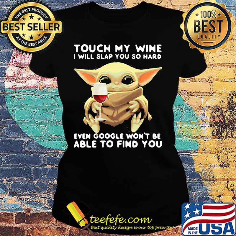 Touch My Wine I Will Slap You So Hard Even Google Won’t Be Able To Find You Baby Yoda Shirt Ladies tee Touch My Wine I Will Slap You So Hard Even Google Won’t Be Able To Find You Baby Yoda Shirt Ladies tee