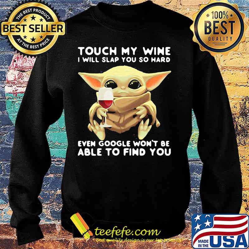 Touch My Wine I Will Slap You So Hard Even Google Won’t Be Able To Find You Baby Yoda Shirt Sweater Touch My Wine I Will Slap You So Hard Even Google Won’t Be Able To Find You Baby Yoda Shirt Sweater