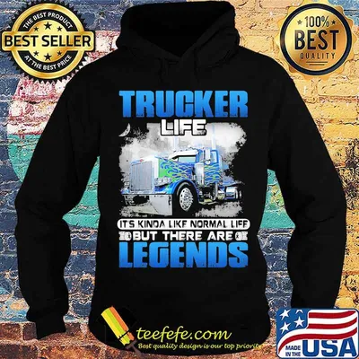 Trucker Life It’s Kinda Like Normal Life But There Are Legends Shirt