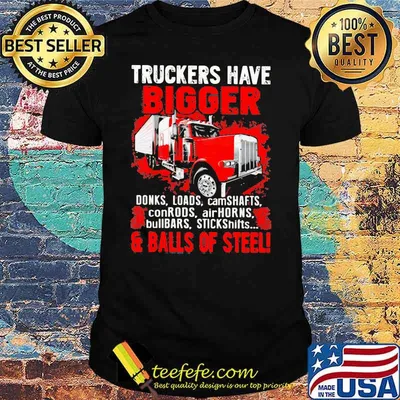 Truckers Have Bigger Donks Loads Camdhafts ConRods AirHorns And Balls Of Steel Shirt