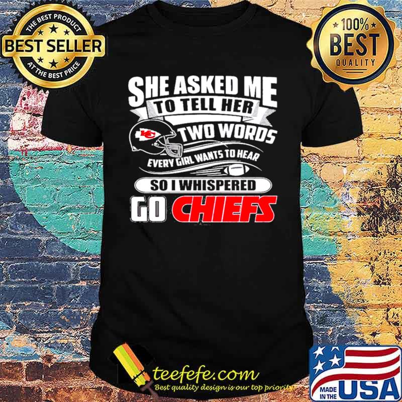Two Words Every Girl Wants To Hear Go Chiefs Kansas City Chiefs Super Bowl 2021 Classic shirt