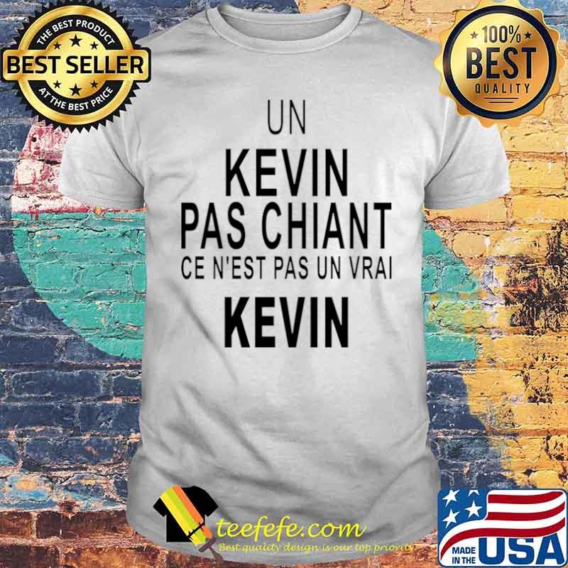 Un Kevin Pas Chiant Ce N’est Pas Un Vrai Kevin shirt