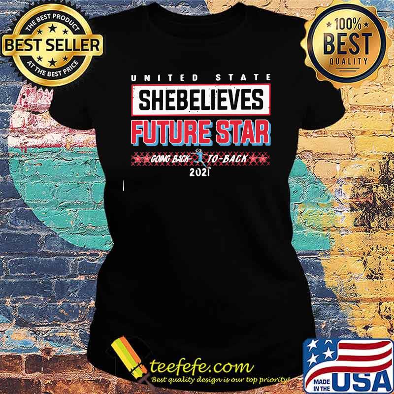 United State Shebelieves Future Star Going Back 2021 Shirt Ladies tee United State Shebelieves Future Star Going Back 2021 Shirt Ladies tee