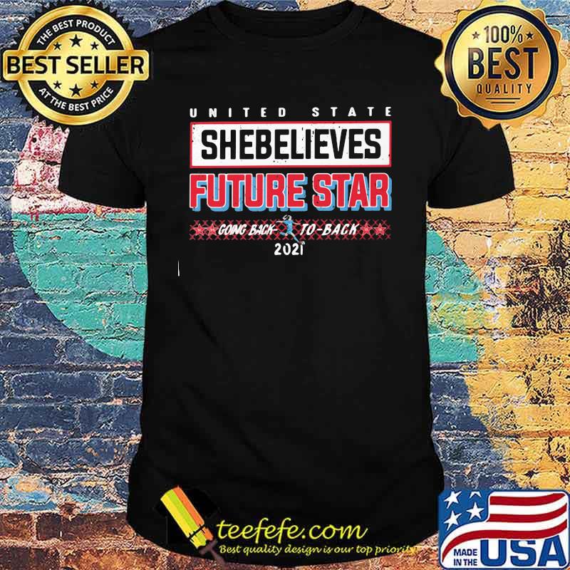 United State Shebelieves Future Star Going Back 2021 Shirt