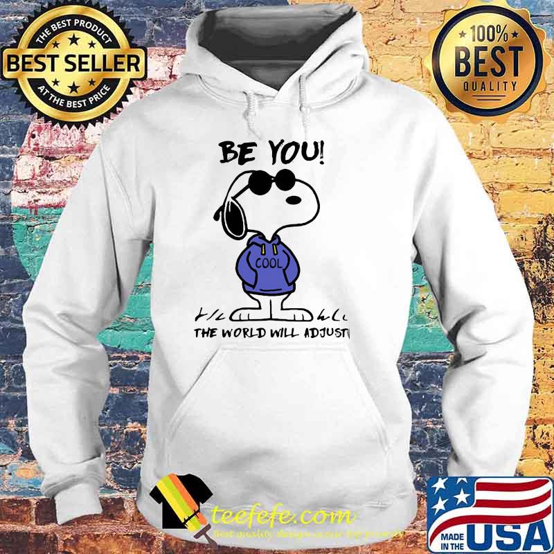 Be You Cool The World Will Adjust Snoopy Shirt Hoodie Be You Cool The World Will Adjust Snoopy Shirt Hoodie