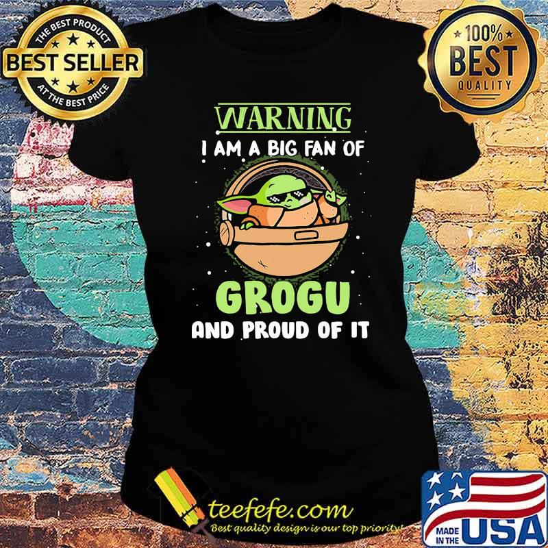 Warning I Am A Big Fan Of Grogu And Proud Of It Baby Yoda Shirt Ladies tee Warning I Am A Big Fan Of Grogu And Proud Of It Baby Yoda Shirt Ladies tee