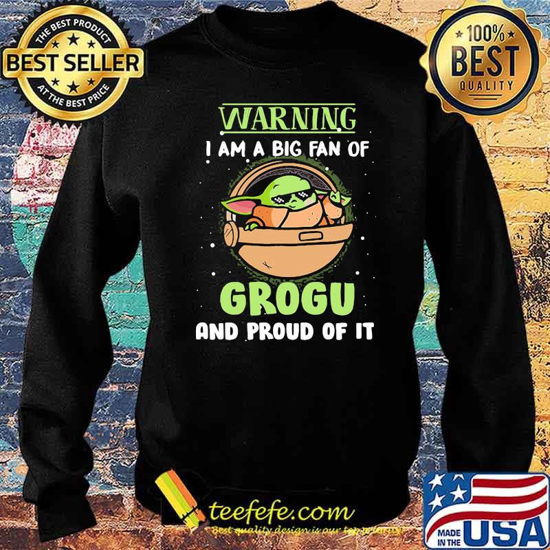 Warning I Am A Big Fan Of Grogu And Proud Of It Baby Yoda Shirt Sweater Warning I Am A Big Fan Of Grogu And Proud Of It Baby Yoda Shirt Sweater