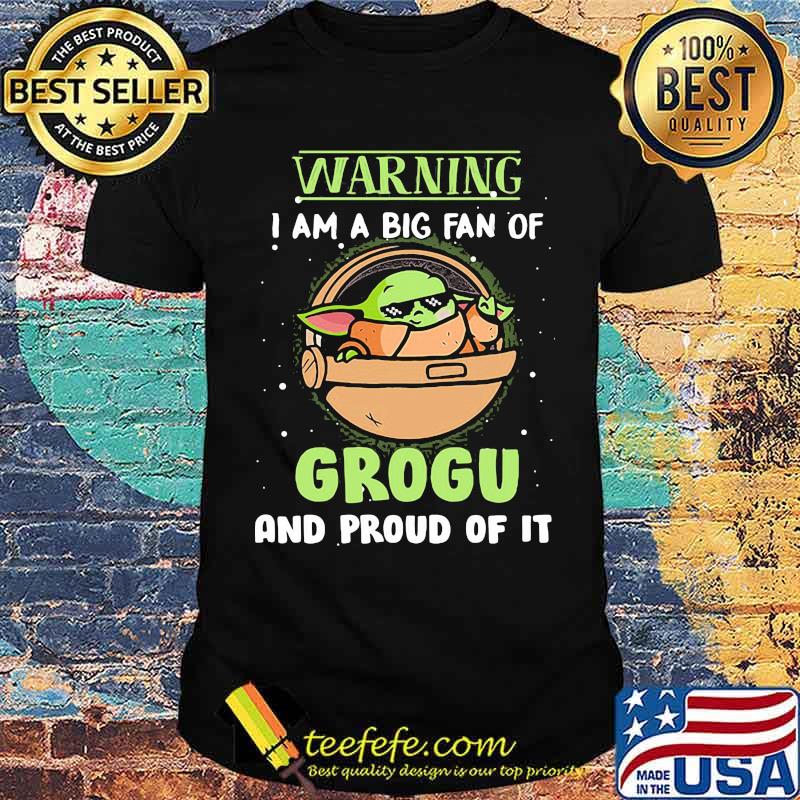 Warning I Am A Big Fan Of Grogu And Proud Of It Baby Yoda Shirt Warning I Am A Big Fan Of Grogu And Proud Of It Baby Yoda Shirt