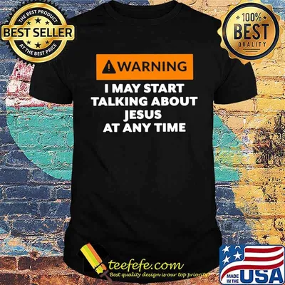 Warning I May Start Talking About Jesus At Any Time shirt