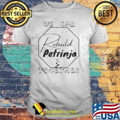 We Can Rebuild Petrinja Together shirt