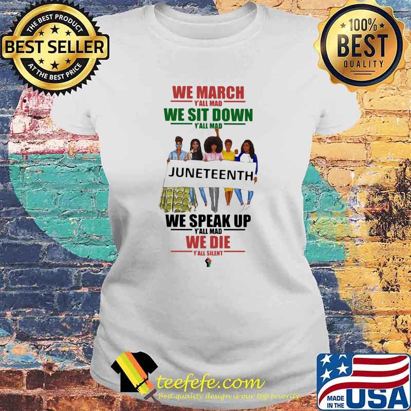 We March Y’all Mad We Sit Down Juneteenth We Speak Up We Die Shirt Laides tee We March Y’all Mad We Sit Down Juneteenth We Speak Up We Die Shirt Laides tee
