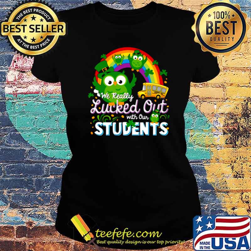 We Really Lucked Out With Our Students Ladies tee We Really Lucked Out With Our Students Ladies tee