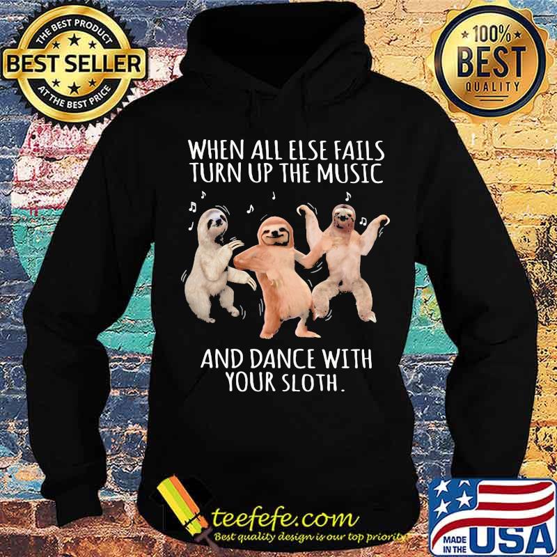 When All Else Fails Turn Up The Music And Dance With Your Sloth Shirt When All Else Fails Turn Up The Music And Dance With Your Sloth Shirt